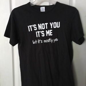 "It's not you, it's me, but it's mostly you" unisex sarcastic graphic tee shirt